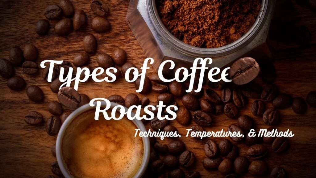 Types of Coffee Roasts Techniques, Temperatures, & Methods